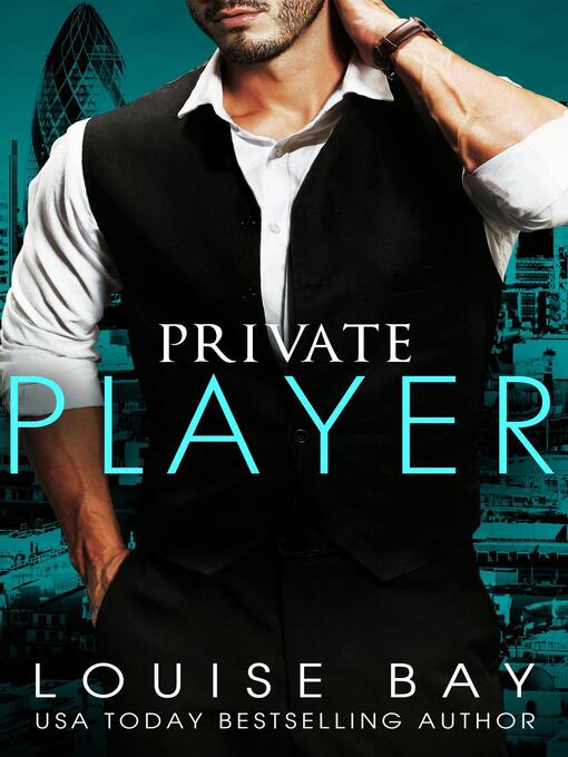 Title details for Private Player: the Player Series, #2 by Louise Bay - Available